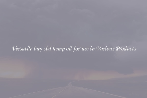 Versatile buy cbd hemp oil for use in Various Products