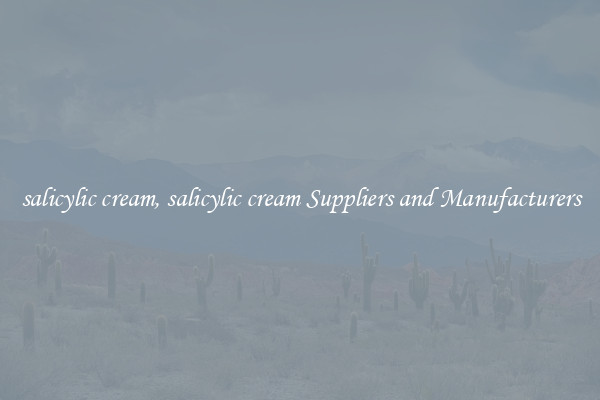 salicylic cream, salicylic cream Suppliers and Manufacturers