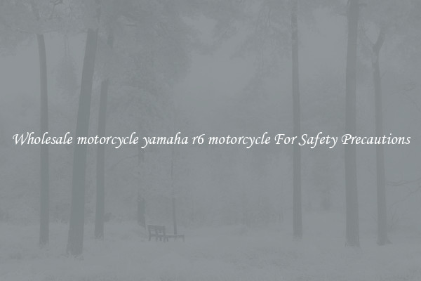 Wholesale motorcycle yamaha r6 motorcycle For Safety Precautions