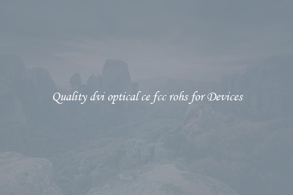 Quality dvi optical ce fcc rohs for Devices
