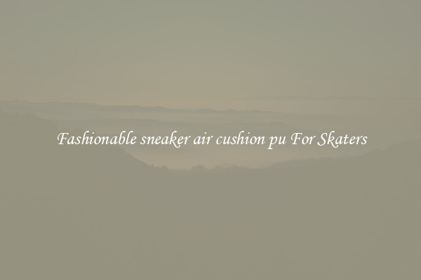 Fashionable sneaker air cushion pu For Skaters
