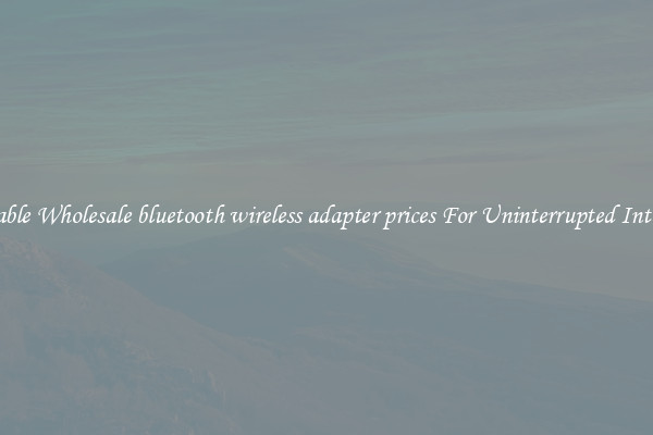 Reliable Wholesale bluetooth wireless adapter prices For Uninterrupted Internet