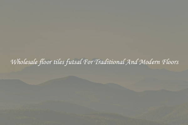 Wholesale floor tiles futsal For Traditional And Modern Floors