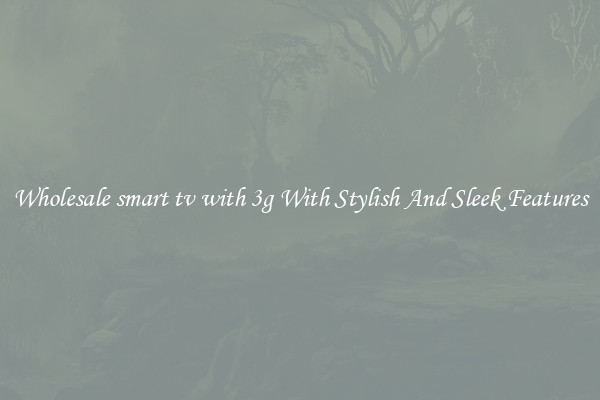 Wholesale smart tv with 3g With Stylish And Sleek Features