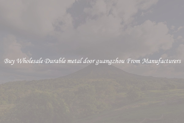 Buy Wholesale Durable metal door guangzhou From Manufacturers
