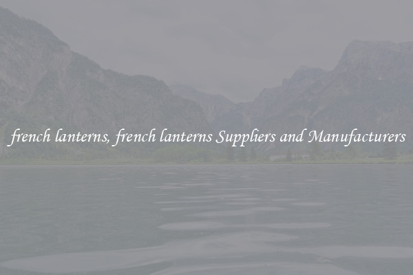 french lanterns, french lanterns Suppliers and Manufacturers