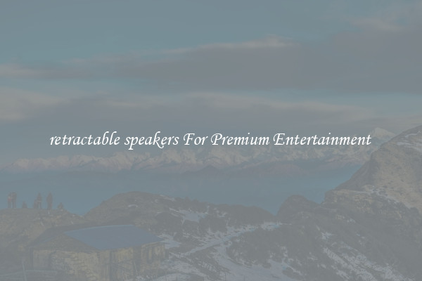 retractable speakers For Premium Entertainment 
