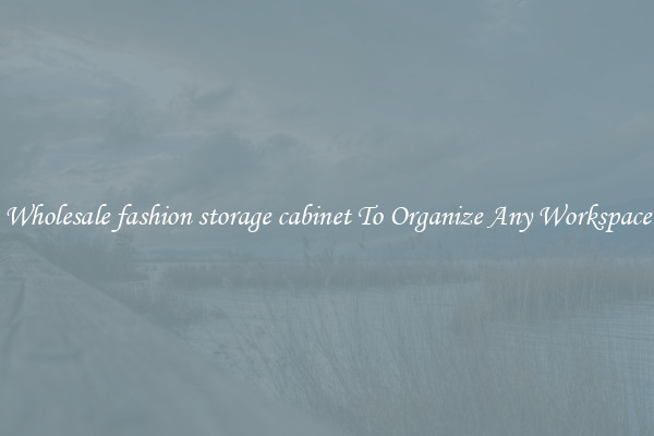 Wholesale fashion storage cabinet To Organize Any Workspace