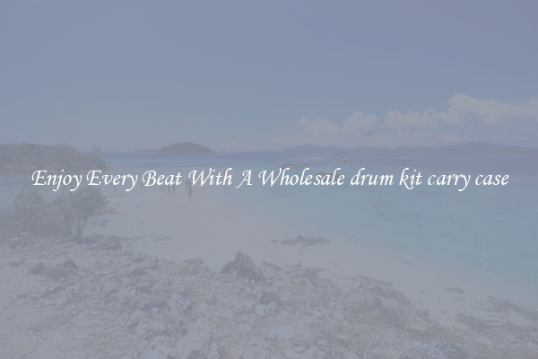 Enjoy Every Beat With A Wholesale drum kit carry case