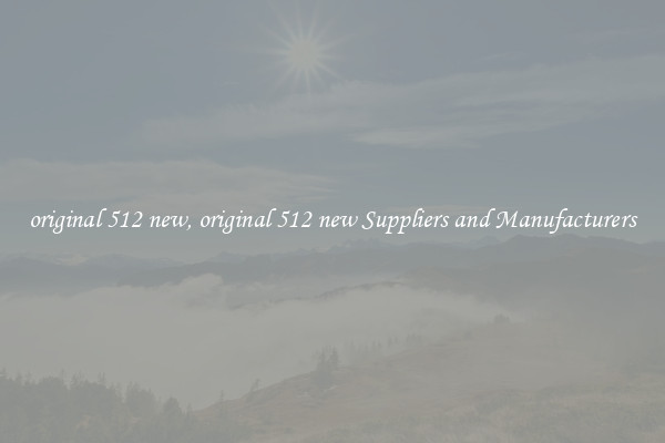 original 512 new, original 512 new Suppliers and Manufacturers