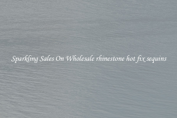 Sparkling Sales On Wholesale rhinestone hot fix sequins