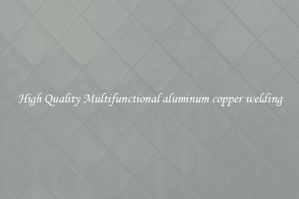 High Quality Multifunctional aluminum copper welding