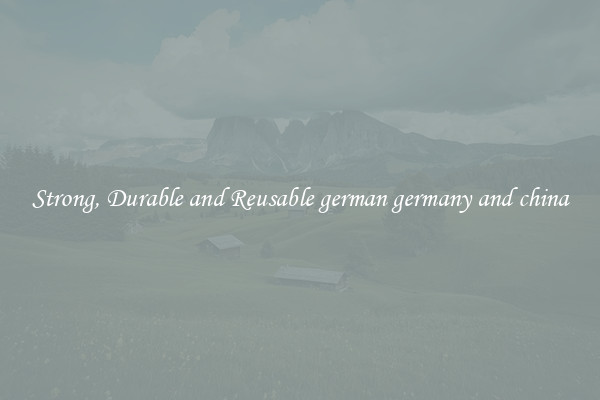 Strong, Durable and Reusable german germany and china