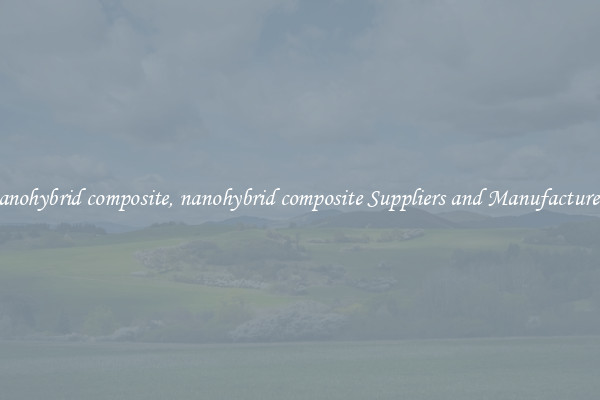 nanohybrid composite, nanohybrid composite Suppliers and Manufacturers