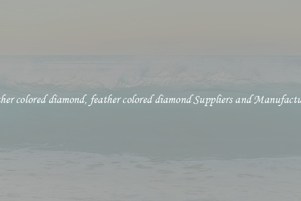 feather colored diamond, feather colored diamond Suppliers and Manufacturers