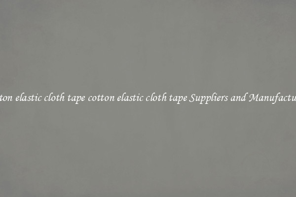 cotton elastic cloth tape cotton elastic cloth tape Suppliers and Manufacturers