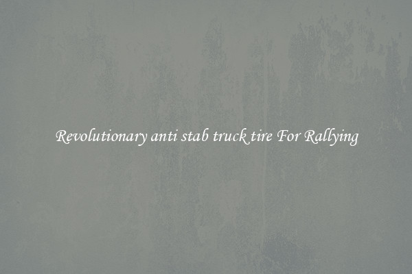Revolutionary anti stab truck tire For Rallying