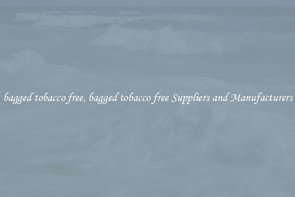 bagged tobacco free, bagged tobacco free Suppliers and Manufacturers