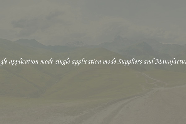 single application mode single application mode Suppliers and Manufacturers