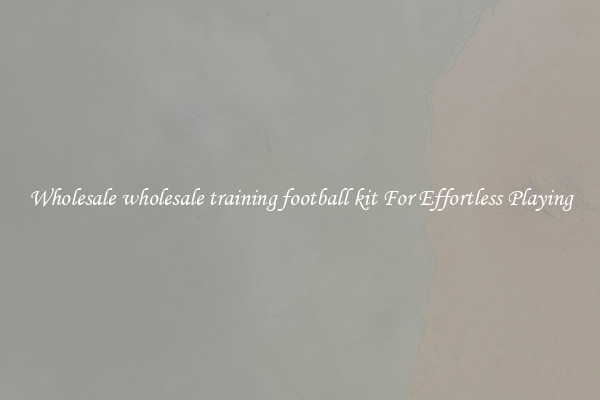 Wholesale wholesale training football kit For Effortless Playing