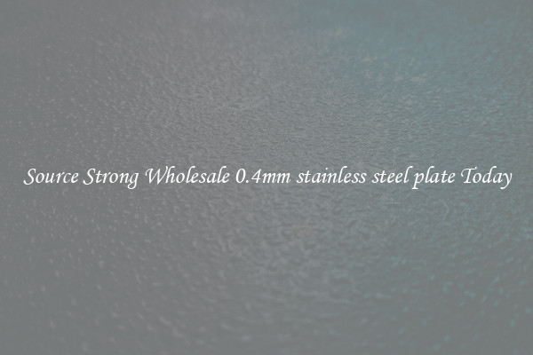 Source Strong Wholesale 0.4mm stainless steel plate Today