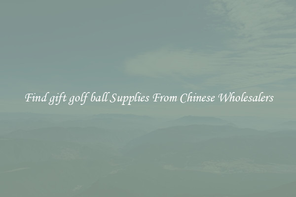 Find gift golf ball Supplies From Chinese Wholesalers