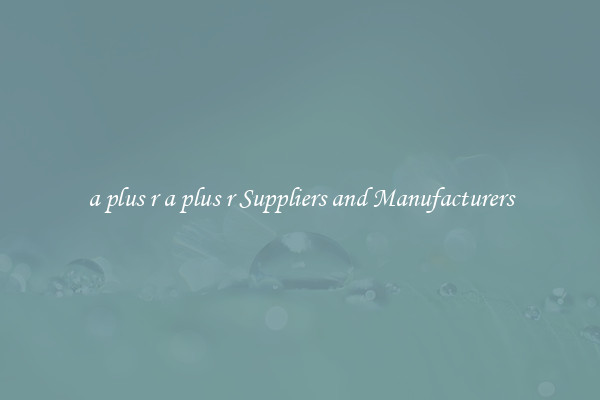 a plus r a plus r Suppliers and Manufacturers