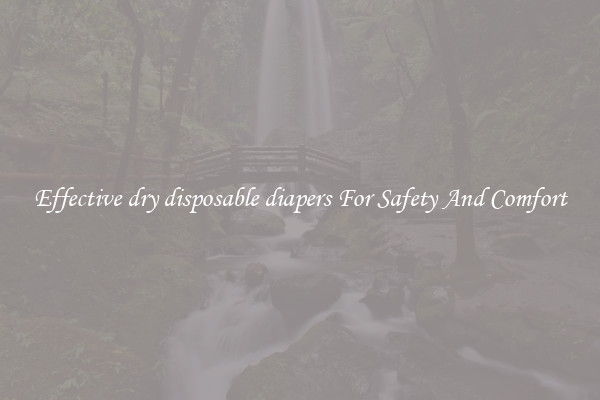 Effective dry disposable diapers For Safety And Comfort