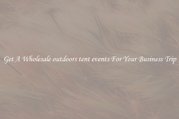 Get A Wholesale outdoors tent events For Your Business Trip