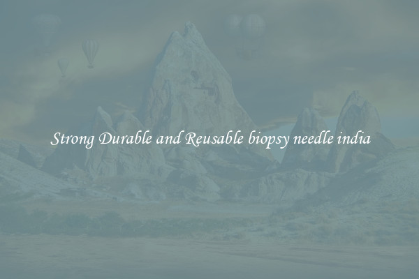 Strong Durable and Reusable biopsy needle india